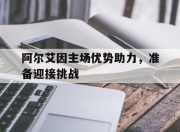乐动体育投注-阿尔艾因主场优势助力，准备迎接挑战的简单介绍